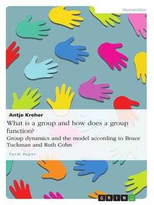 cover image of What is a group and how does a group function? Group dynamics and the model according to Bruce Tuckman and Ruth Cohn